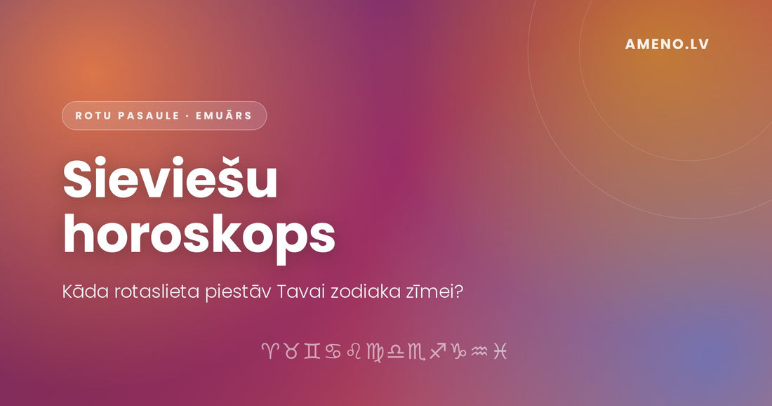 Sieviešu horoskops - rotaslietas katrai zodiaka zīmei, AMENO.LV blogs